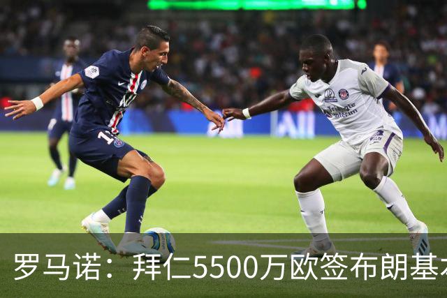 罗马诺：拜仁5500万欧签布朗基本谈妥，也接近签下塞巴里